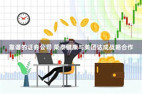靠谱的证券公司 荣泰健康与美团达成战略合作