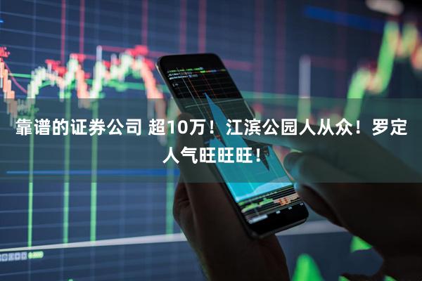靠谱的证券公司 超10万！江滨公园人从众！罗定人气旺旺旺！