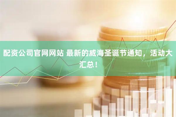 配资公司官网网站 最新的威海圣诞节通知，活动大汇总！